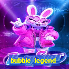 bubble legend ganhar dinheiro